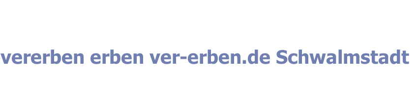 vererben erben ver-erben.de Schwalmstadt